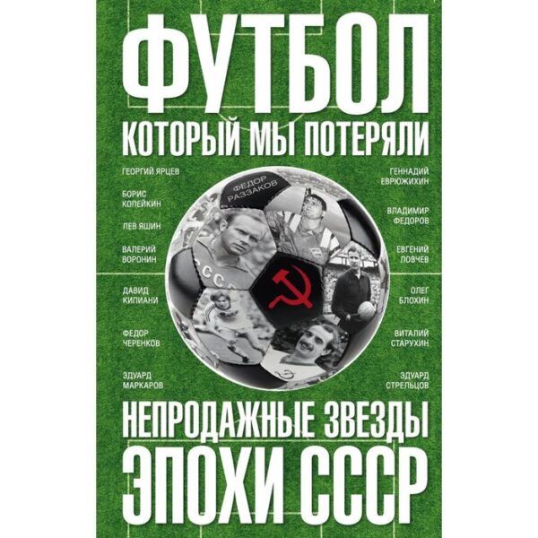 Футбол, который мы потеряли. Непродажные звезды эпохи СССР. Раззаков Ф.