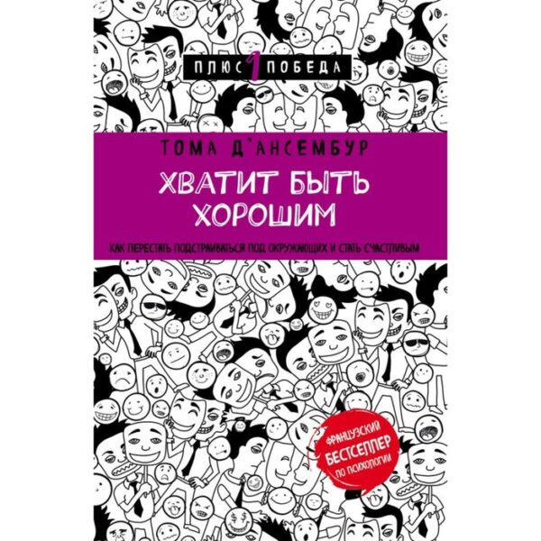 Хватит быть хорошим! Как перестать подстраиваться под других и стать счастливым. Д’Ансембур Т.