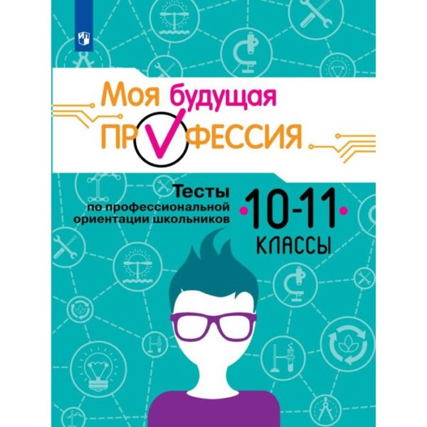 Моя будущая профессия. 10-11 класс. Тесты по профессиональной ориентации школьников. Кузнецов К. Г., Серебряков А. Г., Биккулова О. С.