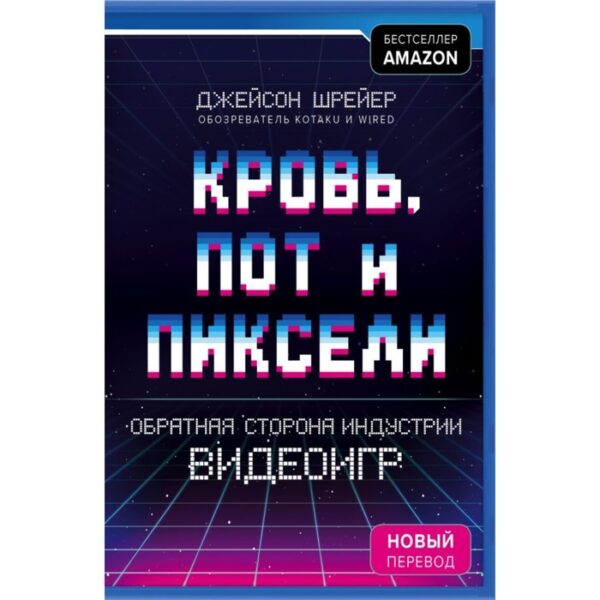 Кровь, пот и пиксели. Обратная сторона индустрии видеоигр. 2-е издание