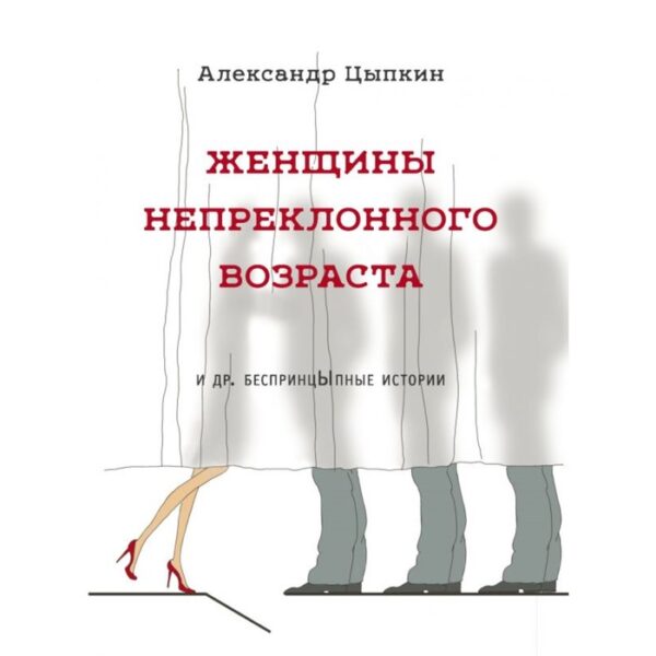 Женщины непреклонного возраста и др. беспринцыпные истории. Цыпкин А. Е.