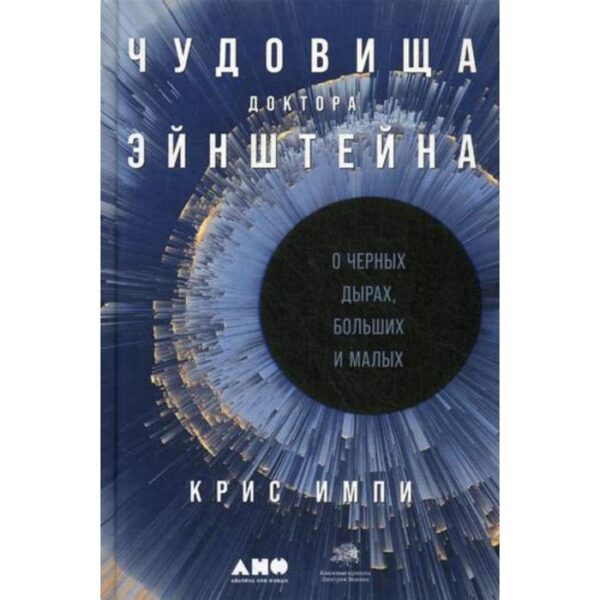 Чудовища доктора Эйнштейна: О черных дырах, больших и малых. Импи К.