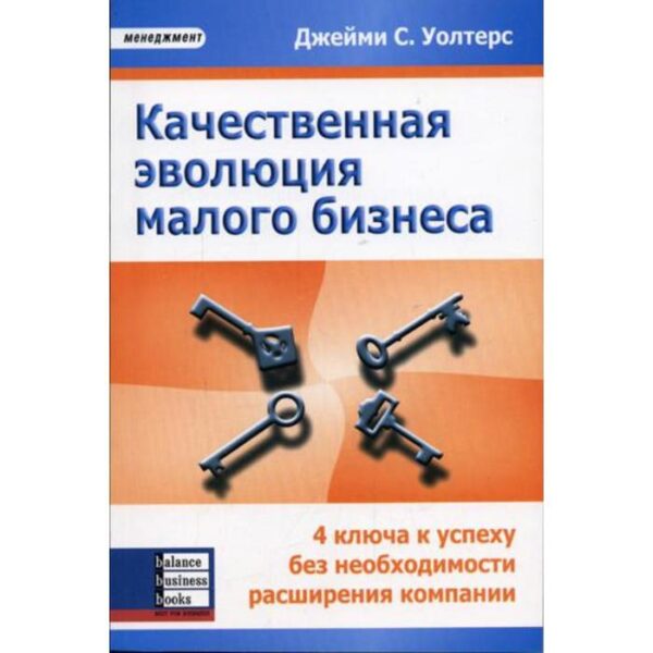 Качественная эволюция малого бизнеса: 4 ключа к успеху без необходимости расширения компании. Уолтерс Джейми С.