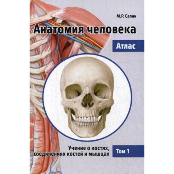 Анатомия человека. Атлас. В 3 томах. Том 1: Учение о костях, соединениях костей и мышцах: Учебное пособие. 2-е издание, переработанное. Сапин М. Р.