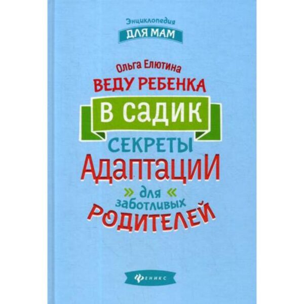 Веду ребенка в садик: секреты адаптации для заботливых родителей. Елютина О.В.