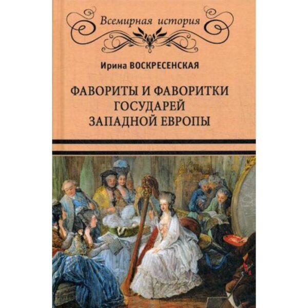 Фавориты и фаворитки государей Западной Европы. Воскресенская И.В.