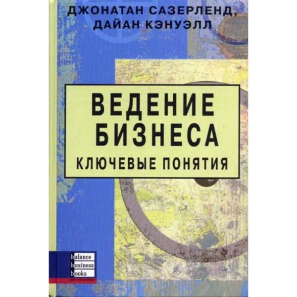 Ведение бизнеса. Ключевые понятия. Сазерленд Д., Кэнуэлл Д.