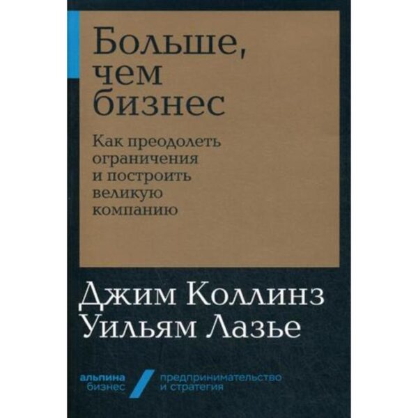 Больше, чем бизнес: Как преодолеть ограничения и построить великую компанию. Джим Коллинз Дж., Лазье У.