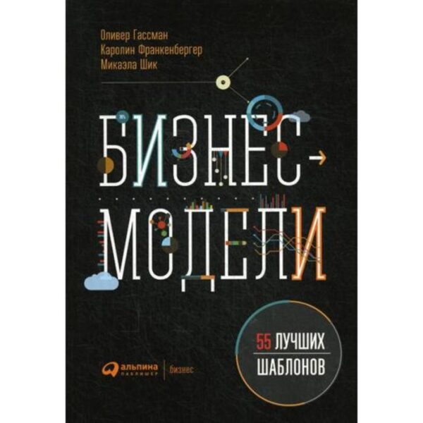 Бизнес-модели: 55 лучших шаблонов. 2-е издание. Гассман О., Франкенбергер К., Шик М.