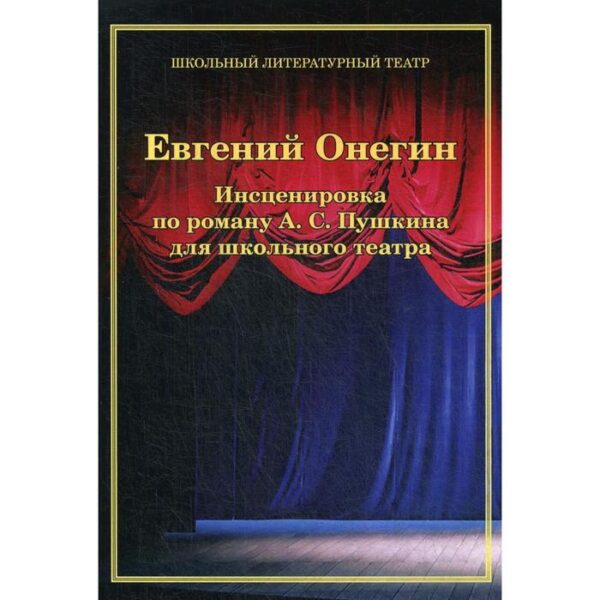 Евгений Онегин. Инсценировка по роману А. С. Пушкина для школьного театра. Цоколов А.А.