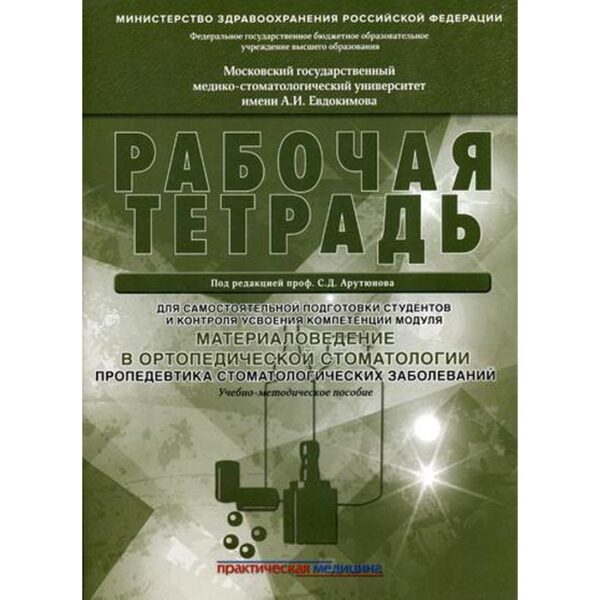 Материаловедение в ортопедической стоматологии. Пропедевтика стоматологических заболеваний. Рабочая тетрадь для самостоятельной подготовки студентов