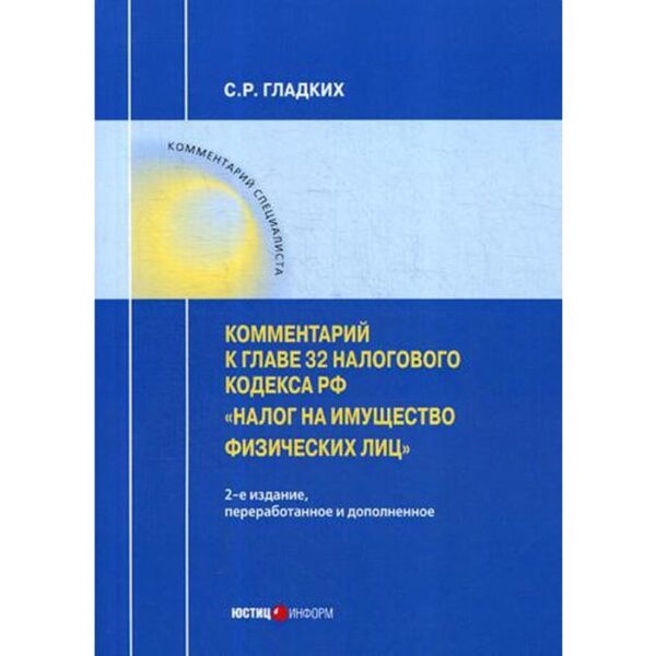 Комментарий к главе 32 Налогового кодекса РФ «Налог на имущество физических лиц» . 2-е издание, переработанное и дополненное. Гладких С. Р.