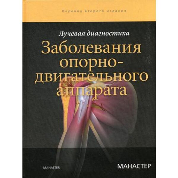 Лучевая диагностика. Заболевания опорно-двигательного аппарата. 2-е издание. Манастер Б. Дж