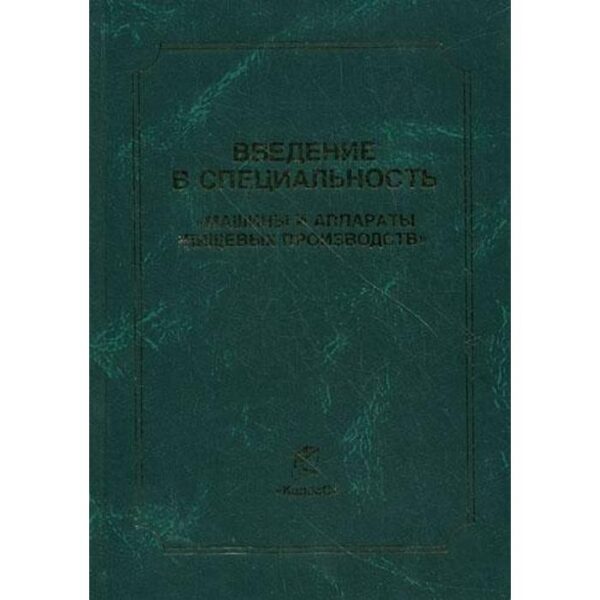 Введение в специальность «Машины и аппараты пищевых производств». Антипов С.Т., Добромиров В.Е., Ключников А.И. и др