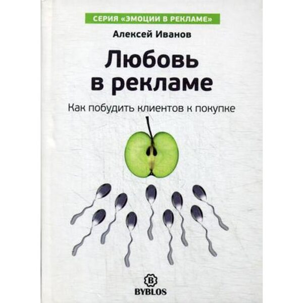 Любовь в рекламе. Как побудить клиентов к покупке. Иванов А.