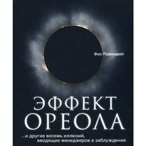 Эффект ореола…и другие восемь иллюзий, вводящие менеджеров в заблуждение. Розенцвейг Ф.