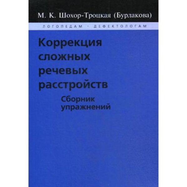 Коррекция сложных речевых расстройств. Сборник упражнений. Шохор-Троцкая (Бурлакова) М. К.