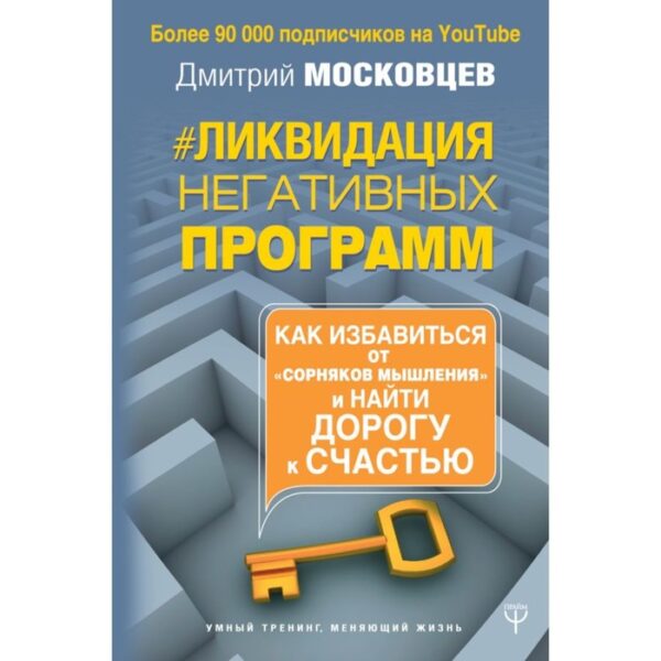 Ликвидация негативных программ. Как избавиться от «сорняков мышления» и найти дорогу к счастью. Московцев Д. А.