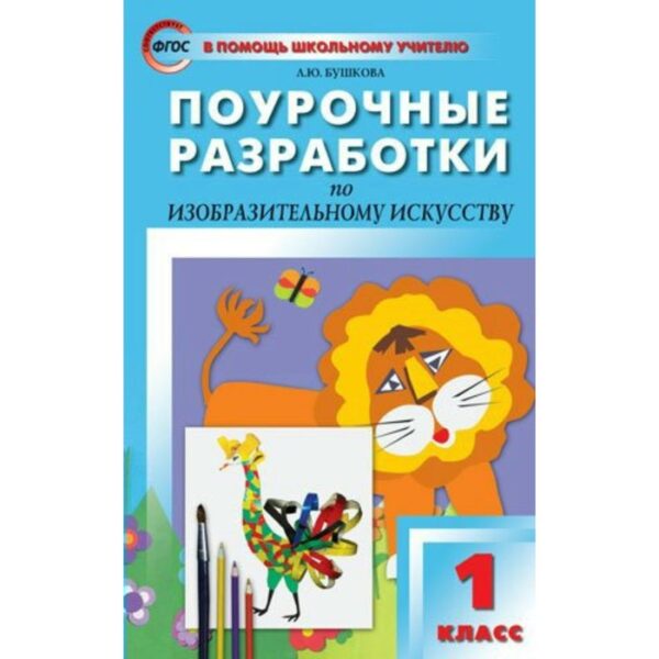 Изобразительное искусство. 1 класс. Поурочные разработки к учебнику Б. М. Неменского. Бушкова Л. Ю.