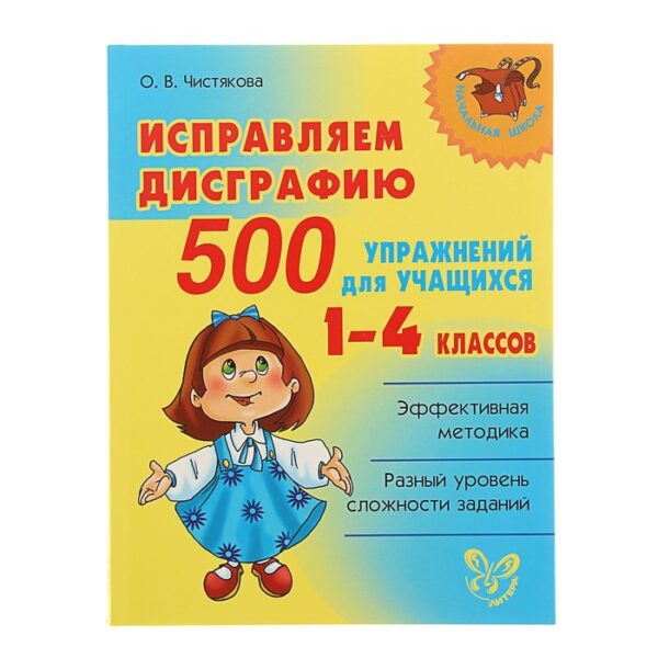 Сборник упражнений. Исправляем дисграфию 500 упражнений для учащихся 1-4 класс. Чистякова О. В.