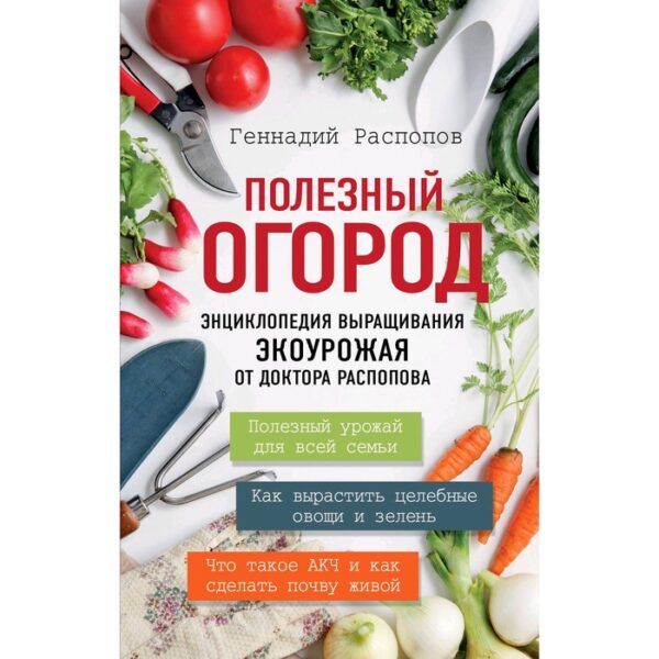 Полезный огород. Энциклопедия выращивания экоурожая от доктора Распопова, Распопов Г.Ф.