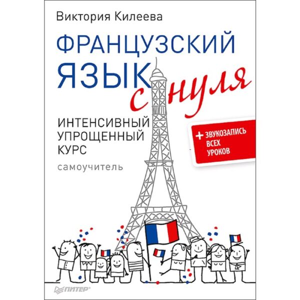 Французский язык с нуля. Интенсивный упрощенный курс + Звукозапись всех уроков. Килеева В. А.