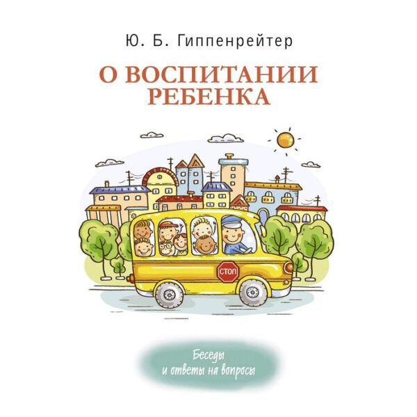 О воспитании ребенка: беседы и ответы на вопросы. Гиппенрейтер Ю. Б.