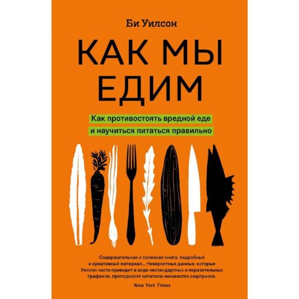 Как мы едим. Как противостоять вредной еде и научиться питаться правильно