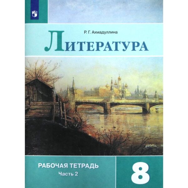 Рабочая тетрадь. ФГОС. Литература к учебнику Коровиной, новое оформление 8 класс, Часть 2. Ахмадуллина Р. Г.