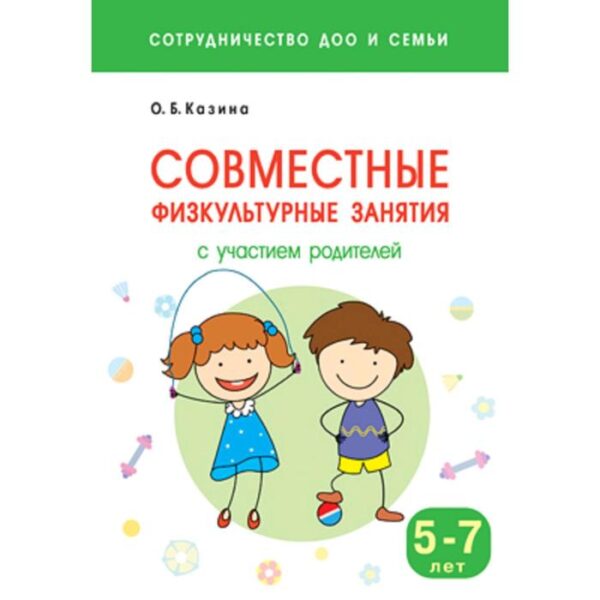 Совместные физкультурные занятия с участием родителей. От 5 до 7 лет. Казина О. Б.