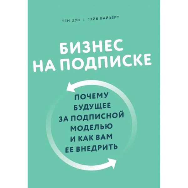 Бизнес на подписке. Почему будущее за подписной моделью и как вам её внедрить. Цуо Т., Вайзер