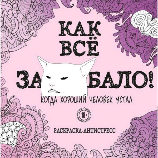 Как все задолбало! Раскраска-антистресс для взрослых