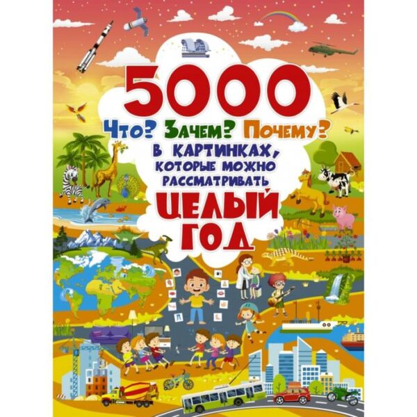 5000 «что, зачем, почему» в картинках, которые можно рассматривать целый год