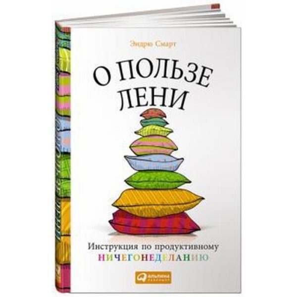 О пользе лени. Инструкция по продуктивному ничегонеделанию. Смарт Э.