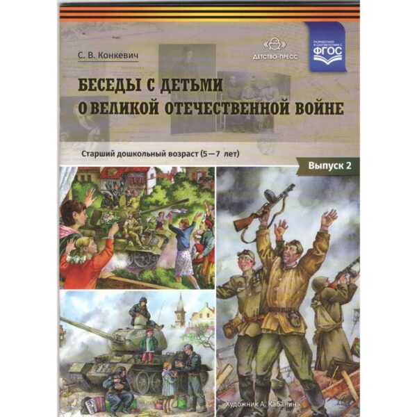 Беседы с детьми дошкольного возраста о Великой Отечественной войне. 5-7 лет. Выпуск 2. Конкевич С.В.