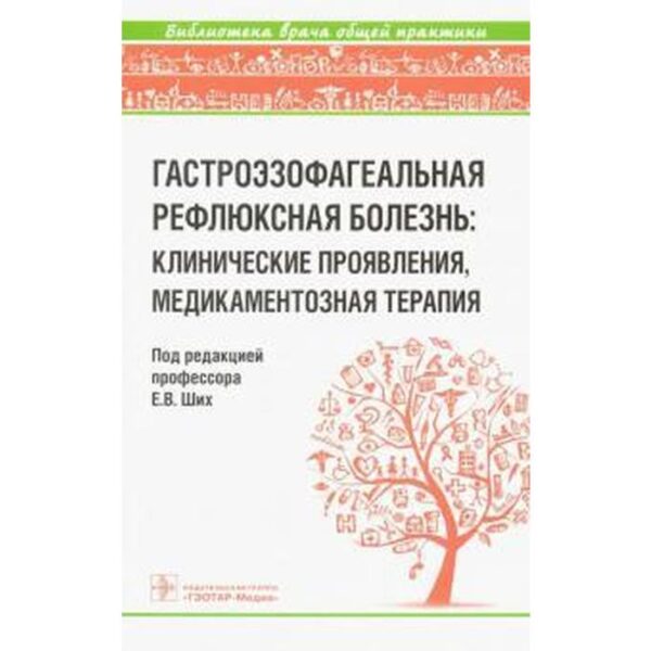 Ших, Дроздов, Сереброва: Гастроэзофагеальная рефлюксная болезнь. Клинические проявления, медикаментозная терапия