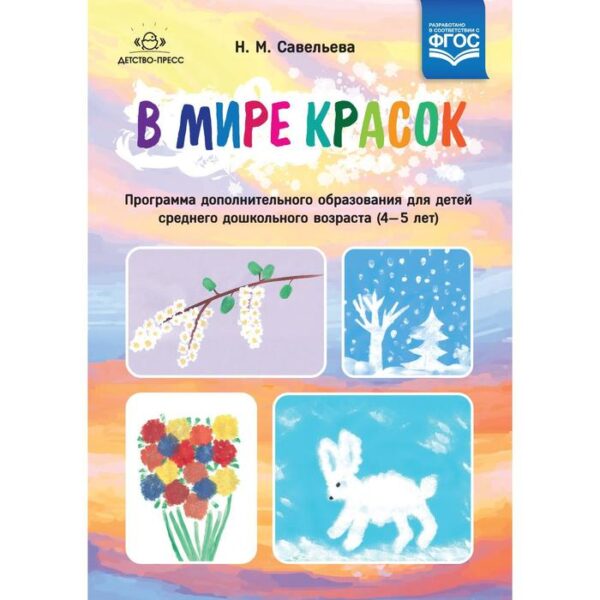 В мире красок. Программа дополнительного образования. От 4 до 5 лет. Савельева Н. М.