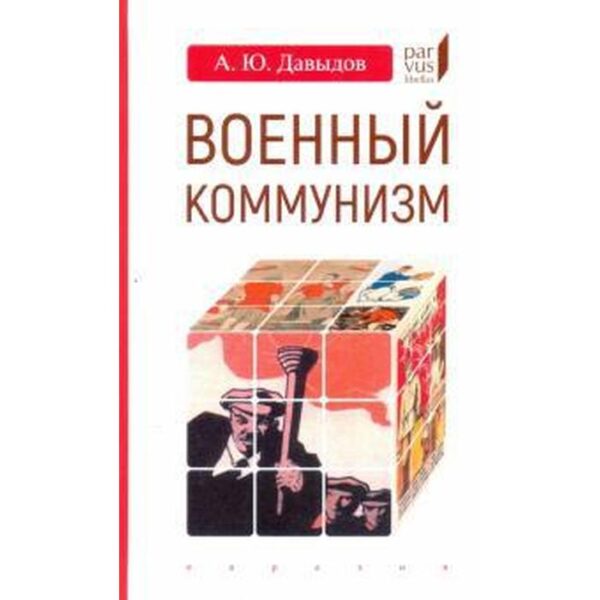 Военный коммунизм. Народ и власть в революционной России. Конец 1917 г. - начало 1921 г. Давыдов А.