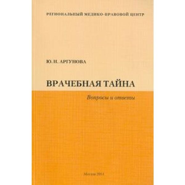 Врачебная тайна. Вопросы и ответы. Аргунова Ю.