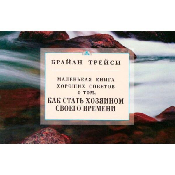 Как стать хозяином своего времени. Маленькая книга хороших советов