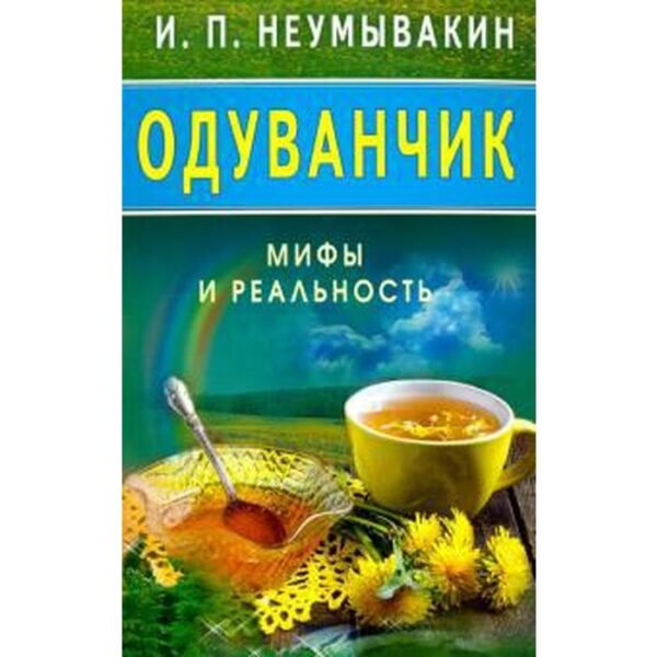 Одуванчик. Мифы и реальность. Неумывакин И.