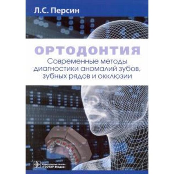 Ортодонтия. Современные методы диагностики аномалий зубов, зуб. рядов и окклюзии. Персин Л