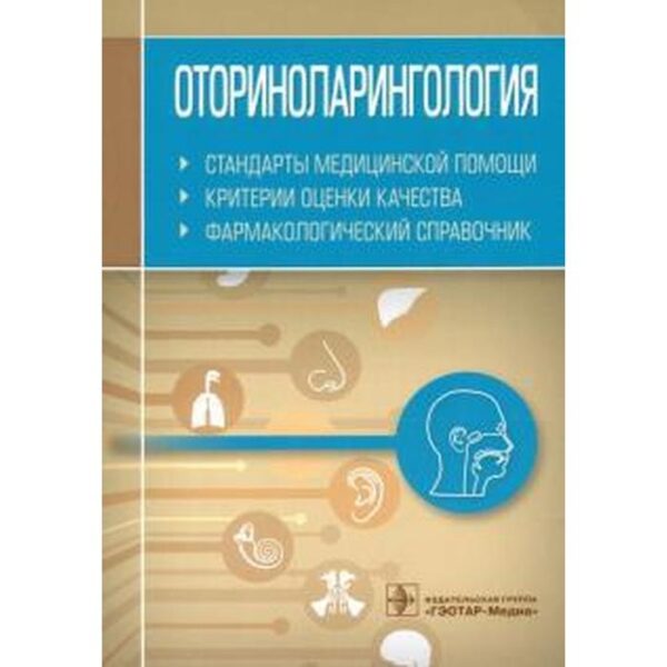 Оториноларингология. Стандарты медицинской помощи. Критерии оценки качества. Фармакологический справочник