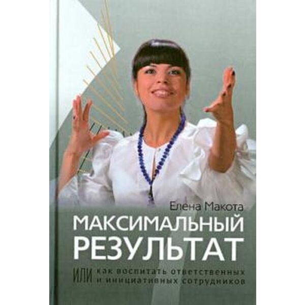 Елена Макота: Максимальный результат, или Как воспитать ответственных и инициативных сотрудников