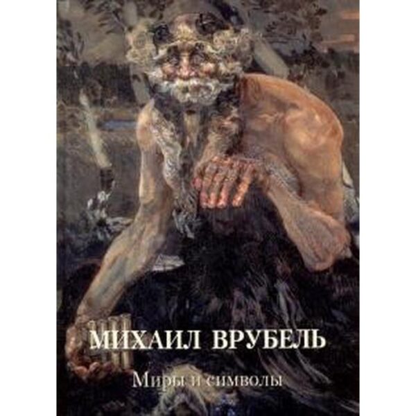 Михаил Врубель. Миры и символы. Астахов А. Ю.