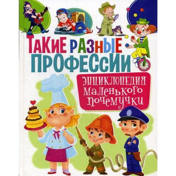 Такие разные профессии. Энциклопедия маленького почемучки. Забирова А.В.