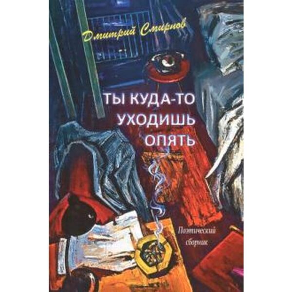 Ты куда-то уходишь опять. Поэтический сборник. Смирнов Д.