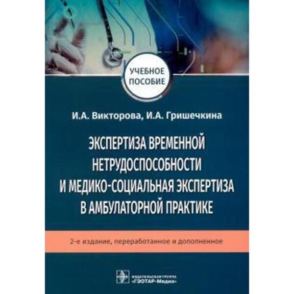 Викторова, Гришечкина: Экспертиза временной нетрудоспособности и медико-социальная экспертиза в амбулаторной практике