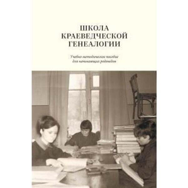 Школа краеведческой генеалогии. Учебно-методологическое пособие для начинающих родоведов