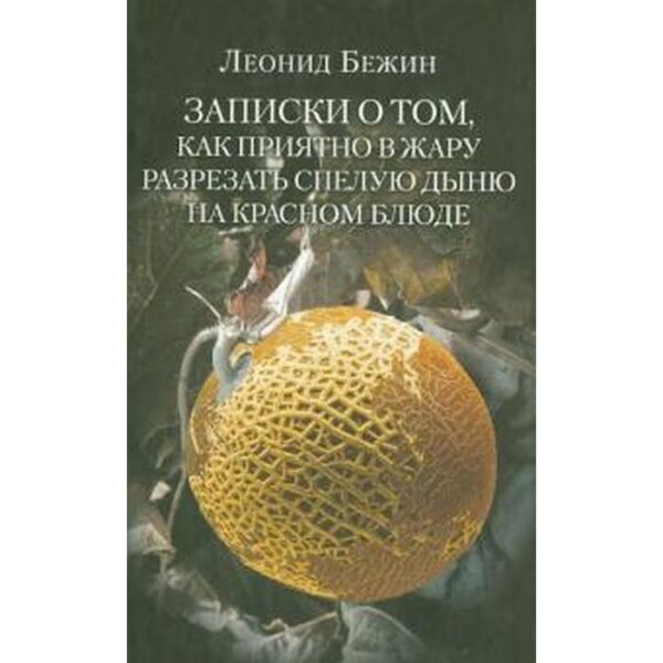 Записки о том, как приятно в жару разрезать спелую дыню на красном блюде. Бежин Л